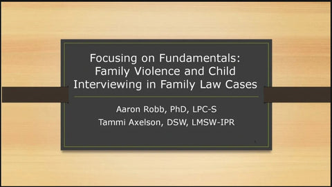 Focusing on Fundamentals: Family Violence and Child Interviewing in Family Law Cases