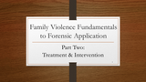 Family Violence Fundamentals to Forensic Application: Treatment and Intervention